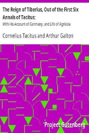 [Gutenberg 7959] • The Reign of Tiberius, Out of the First Six Annals of Tacitus; / With His Account of Germany, and Life of Agricola